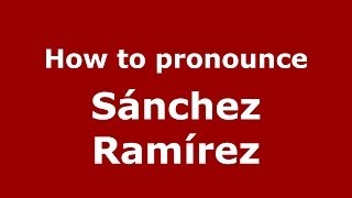 How to pronounce Sánchez Ramírez