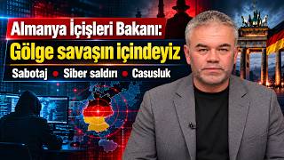 Almanya İçişleri Bakanı: Gölge Savaşın İçindeyiz! Sabotaj, Siber saldırı, Casusl