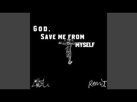 God, Save me from myself (feat. Ashes of Eden) (The Remix)