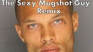 The Sexy Mugshot Guy Remix - Jeremy Meeks In The Mix