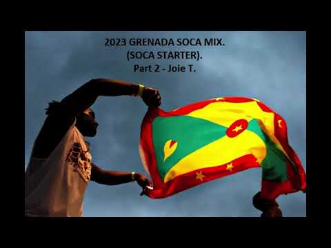2023 GRENADA SOCA MIX (SOCA STARTER) - Part 2 - Joie T.