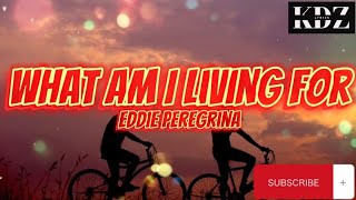 Eddie Peregrina - What Am I Living For (Lyrics)