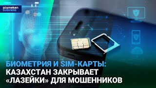 Биометрия и SIM-карты: Казахстан закрывает &laquo;лазейки&raquo; для мошенников