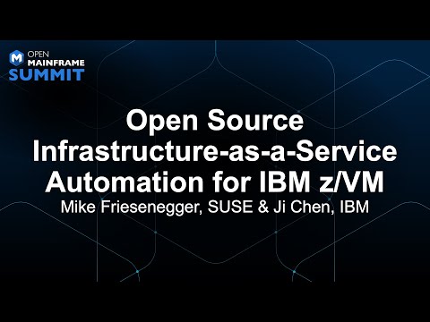 Open Source Infrastructure-as-a-Service Automation for IBM z/VM - Mike Friesenegger, SUSE & Ji Chen