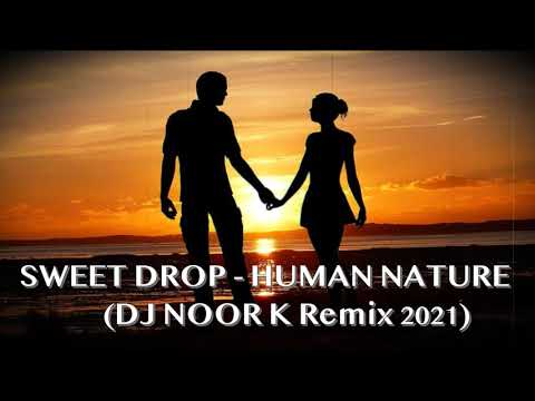 SWEET DROP - HUMAN NATURE - (DJ NOOR K Remix 2021)