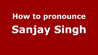 How to pronounce Sanjay Singh
