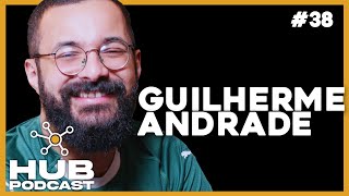 GUILHERME ANDRADE I HUB Podcast - EP 38