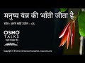 OSHO मनुष्य यंत्र की भाँती जीता है Manushya Yantr Ki