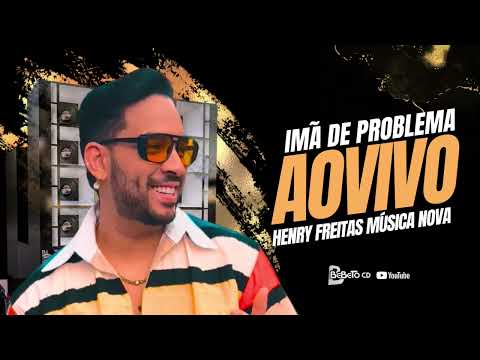 IMÃ DE PROBLEMA - HENRY FREITAS MÚSICA NOVA AO VIVO @BEBETOCD1