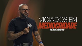 VICIADOS EM MEDIOCRIDADE - PREGAÇÃO