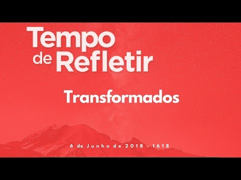 Tempo de Refletir 1618 - Transformados