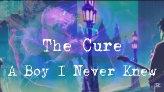 The Cure - A Boy I Never Knew (lyrics)