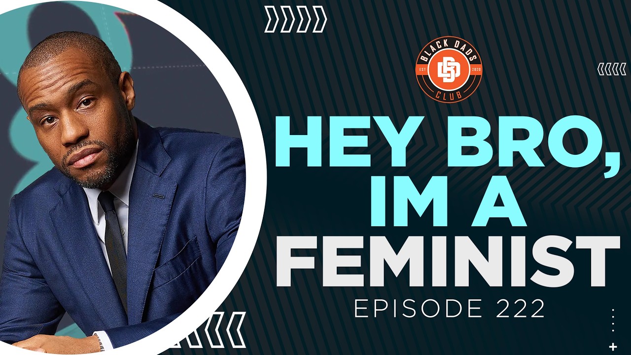 Can A Man Be A Feminist? - Black Dads Club Podcast