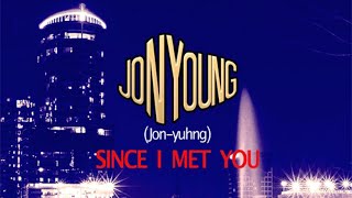 Jon Young-Since I Met U  ( Lyrics ) HD