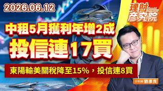0612中租5月獲利年增2成，投信連17買；東陽輸美關稅降至15%，投信連8買｜理財彥究院｜劉彥良