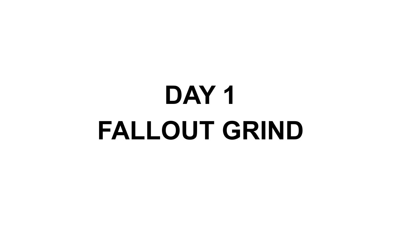 FALLOUT GRIND - DAY 1
