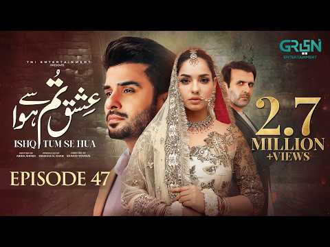 Ishq Tum Se Hua Episode 47