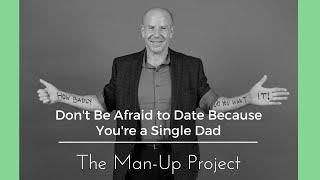 Don't Be Afraid to Date Because You're a Single Dad