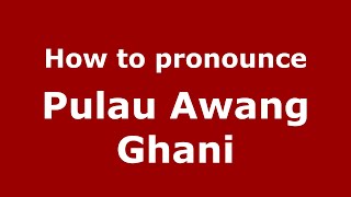 How to pronounce Pulau Awang Ghani