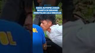 Sadis! Hasil Autopsi Jasad Wanita di Serang, Ternyata Dimutilasi & Dibakar Hidup-Hidup oleh Pacar