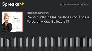 Cómo cuidarnos las pestañas con Ángela Perea en + Que Belleza #13