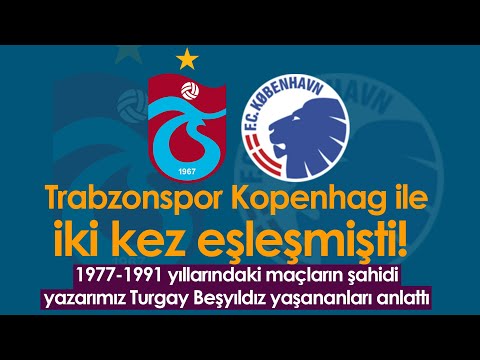 Trabzonspor Kopenhag iki kez eşleşmişti! 1977-1991 yıllarındaki maçların şahidi yaşananları anlattı
