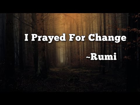 I prayed for change     ~Rumi | Dervish | Rumi poetry | Rumi Quotes | Rumi poem | meditation