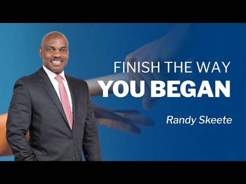 Finish The Way You Began | Pr. Randy Skeete