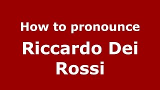 How to pronounce Riccardo Dei Rossi