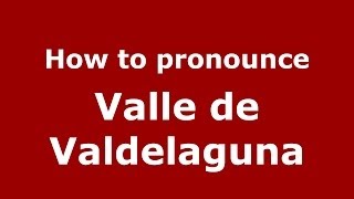How to pronounce Valle De Valdelaguna