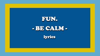 Be Calm - fun. (Lyrics)