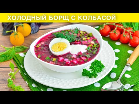 КАК ПРИГОТОВИТЬ ХОЛОДНЫЙ БОРЩ С КОЛБАСОЙ? Вкусный летний свекольник в жару