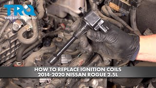 How to Replace Ignition Coils 2014-2020 Nissan Rogue 2.5L