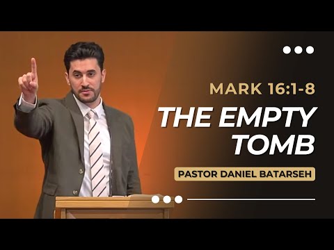 The Empty Tomb | Mark 16:1-8 | Pastor Daniel Batarseh (Gospel of Mark Series)
