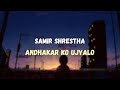 Andhakar ko ujyalo - Samir Shrestha (Lyrics)