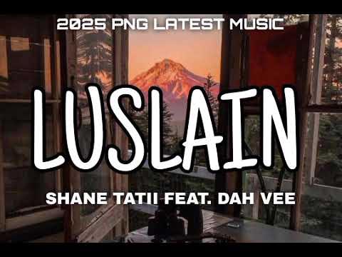 LUSLAIN - SHANE TATII FEAT. DAH VEE [2025 PNG LATEST MUSIC]