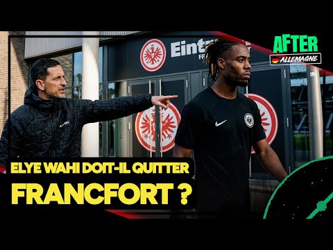 Elye Wahi doit-il quitter l'Eintracht Francfort ? (After Allemagne)