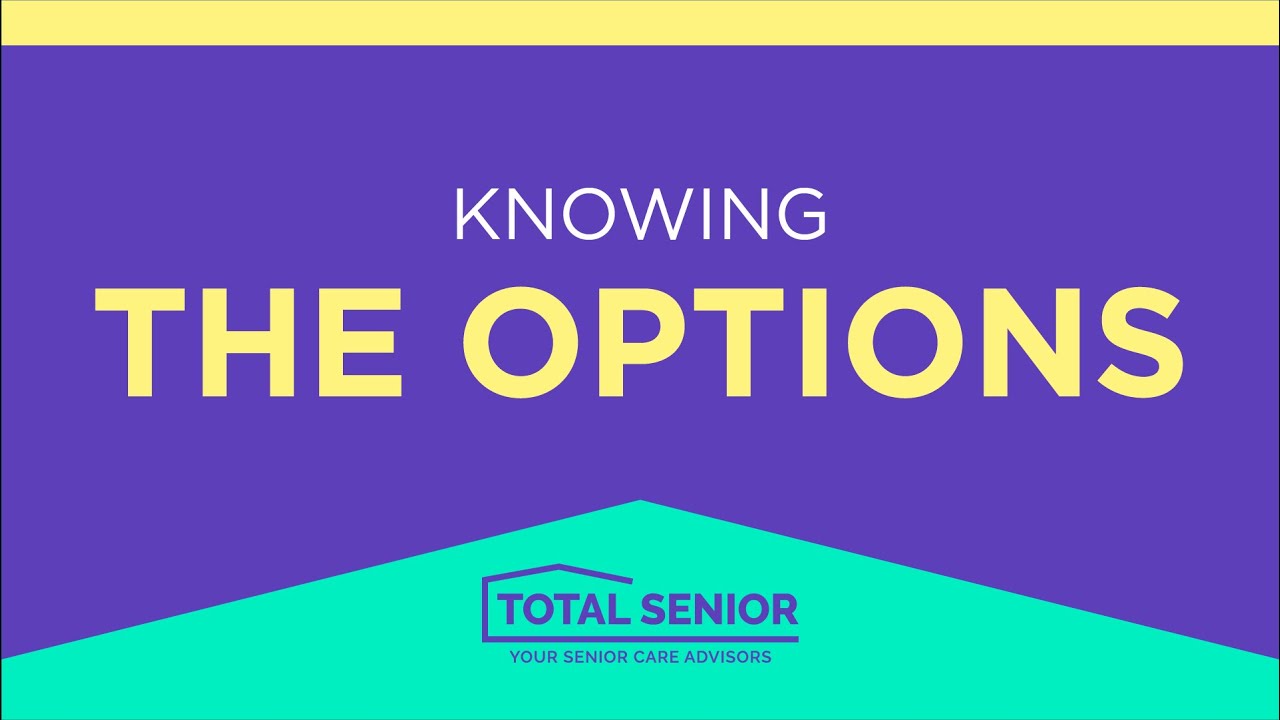 Knowing The Options - Total Senior: Local Senior Living Advisors