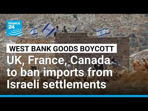 UK, France, Canada to ban imports from Israeli settlements