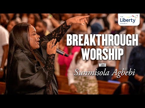 Sunmisola Agbebi Breakthrough Worship at The Liberty Church Global