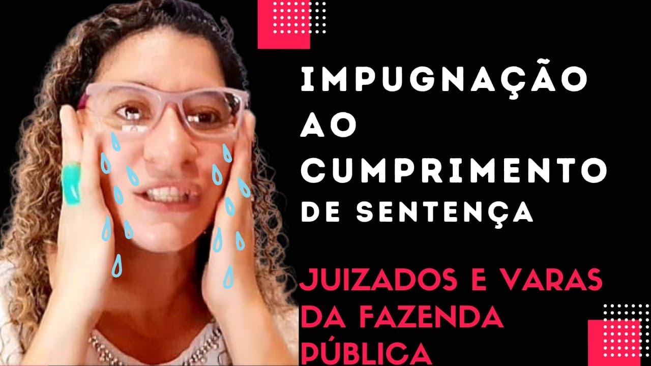 IMPUGNAÇÃO AO CUMPRIMENTO DE SENTENÇA NOS JUIZADOS E VARAS DA FAZENDA