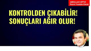 KONTROLDEN ÇIKABİLİR! SONUÇLARI AĞIR OLUR! NELER OLUYOR?