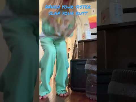 When your sister slap your butt