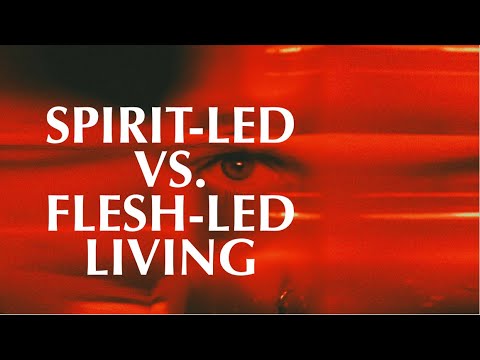 UNDERSTANDING THE DANGERS--SPIRIT-LED vs. FLESH-LED LIVING