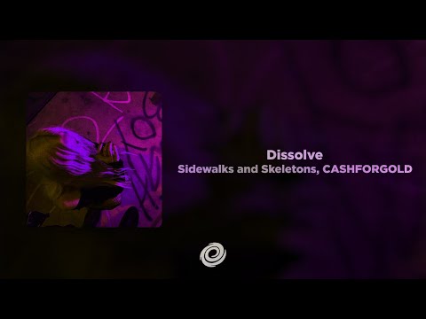 Sidewalks and Skeletons, CASHFORGOLD - Dissolve