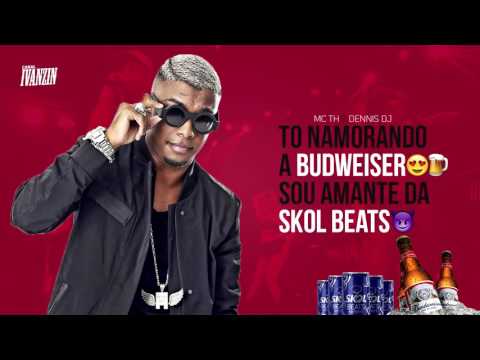 MC TH - To namorando a Budweiser - Sou amante da Skol Beats (Dennis DJ) + Letra