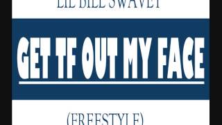 LiL BiLL Swavey - Get TF Out My Face ( Freestyle )