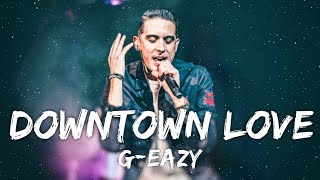 G-eazy - Downtown Love (Lyrics)