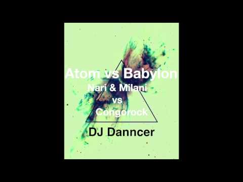 Atom & Babylon - Nari & Milani vs Congorock (DJ Danncer Mashup)