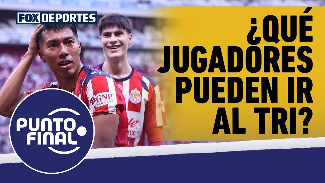 ⚽ CHIVAS | ¿Qué jugadores del Guadalajara podrían ayudarle a Selección Mexicana? | Punto Final